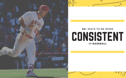 50+ Ways To Be More Consistent In Baseball
